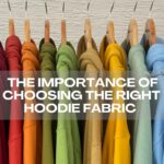 The Importance of Choosing the Right Hoodie Fabric